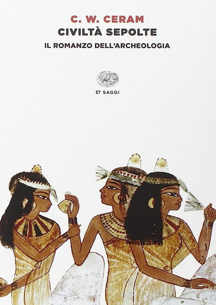 Civiltà sepolte. Il romanzo dell’archeologia (di C. W. Ceram) Civiltà sepolte. Il romanzo dell’archeologia (di C. W. Ceram)